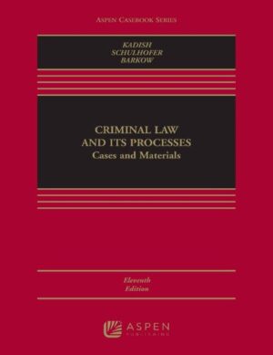 Criminal Law and its Processes: Cases and Materials 11th Edition by Sanford H. Kadish, ISBN-13: 978-1543810776