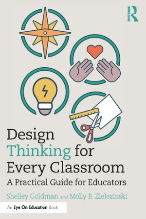 Design Thinking for Every Classroom: A Practical Guide for Educators Shelley Goldman, ISBN-13: 978-0367221331