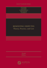 Resolving Disputes: Theory, Practice, and Law 4th Edition by Jay Folberg, ISBN-13: 978-1543809084
