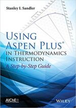 Using Aspen Plus in Thermodynamics Instruction: A Step-by-Step Guide by Stanley I. Sandler, ISBN-13: 978-1118996911