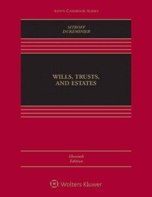 Wills, Trusts, and Estates 11th Edition by Robert H. Sitkoff, ISBN-13: 978-1543824469